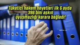 Tüketici hakem heyetleri ilk 6 ayda 396 bini aşkın uyuşmazlığı karara bağladı!