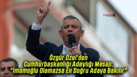 Özgür Özel’den Cumhurbaşkanlığı Adaylığı Mesajı: “İmamoğlu Olamazsa En Doğru Adaya Bakılır”