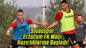 Sivasspor Erzurum FK Maçı Hazırlıklarına Başladı!