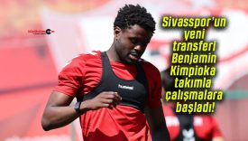 Sivasspor’un yeni transferi Benjamin Kimpioka takımla çalışmalara başladı!