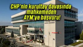 CHP’nin kurultay davasında mahkemeden AYM’ye başvuru!