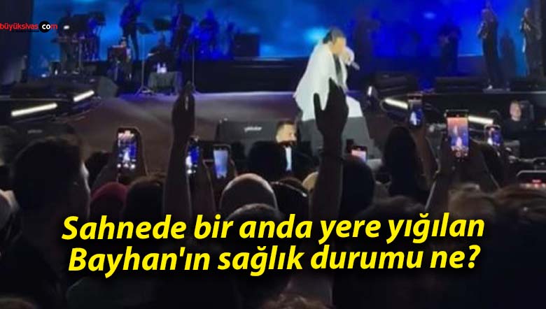 Sahnede bir anda yere yığılan Bayhan’ın sağlık durumu ne?