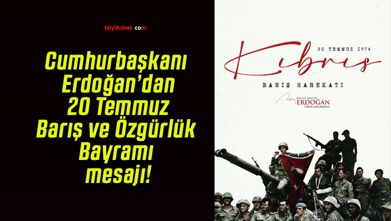 Cumhurbaşkanı Erdoğan’dan 20 Temmuz Barış ve Özgürlük Bayramı mesajı!