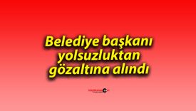 Belediye başkanı yolsuzluktan gözaltına alındı