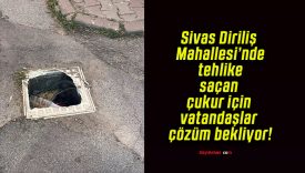 Sivas Diriliş Mahallesi’nde tehlike saçan çukur için vatandaşlar çözüm bekliyor!