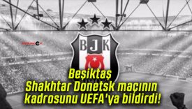 Beşiktaş Shakhtar Donetsk maçının kadrosunu UEFA’ya bildirdi!