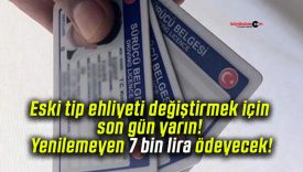 Eski tip ehliyeti değiştirmek için son gün yarın! Yenilemeyen 7 bin lira ödeyecek!