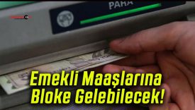 Emekli Maaşlarına Bloke Gelebilecek!