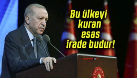 Bu ülkeyi kuran esas irade budur!