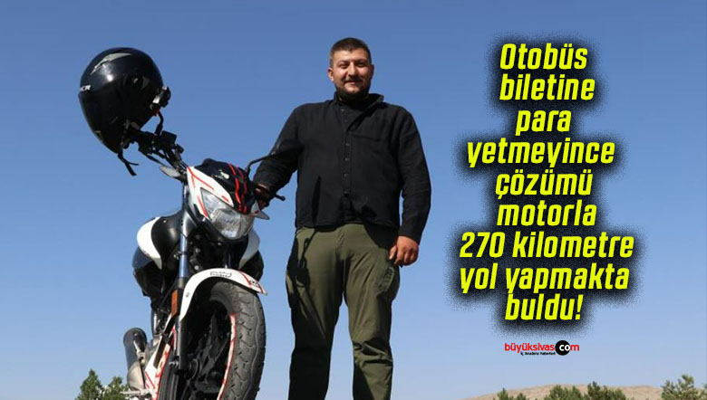 Otobüs biletine para yetmeyince çözümü motorla 270 kilometre yol yapmakta buldu!