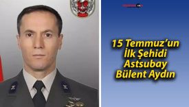 15 Temmuz’un İlk Şehidi: Astsubay Bülent Aydın
