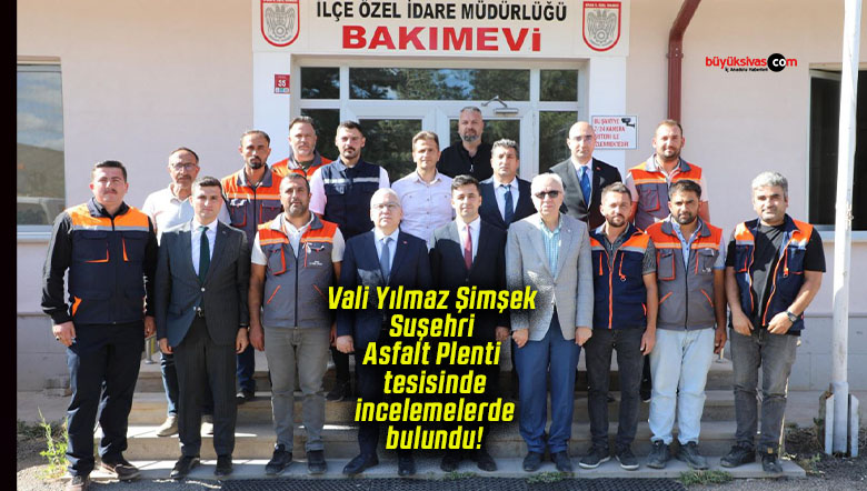 Vali Yılmaz Şimşek Suşehri Asfalt Plenti tesisinde incelemelerde bulundu!
