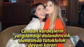Bahar ve Nihal Candan’ın aralarında bulunduğu 21 sanıklı dolandırıcılık davasının görülmesine devam edildi