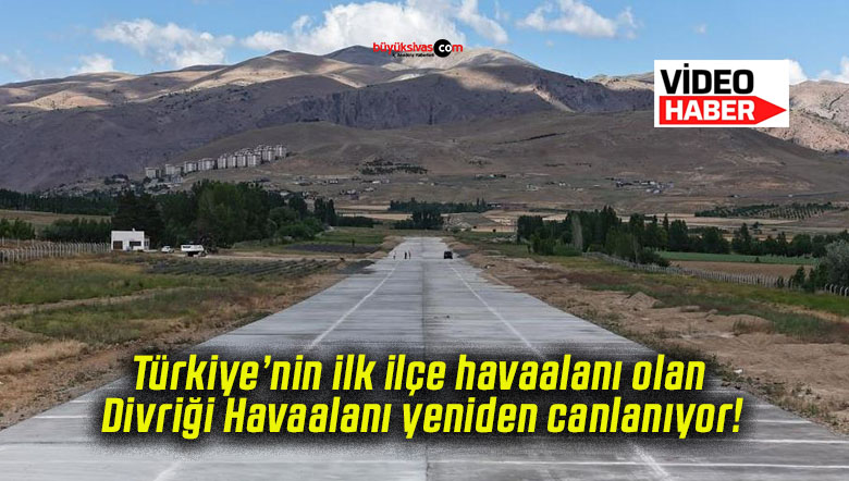Türkiye’nin ilk ilçe havaalanı olan Divriği Havaalanı yeniden canlanıyor!
