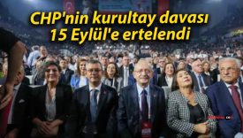 CHP’nin kurultay davası 15 Eylül’e ertelendi