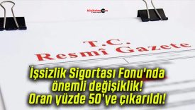 İşsizlik Sigortası Fonu’nda önemli değişiklik! Oran yüzde 50’ye çıkarıldı!