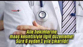 Aile hekimlerine maaş kesintisiyle ilgili düzenleme! Süre 6 aydan 1 yıla çıkarıldı!