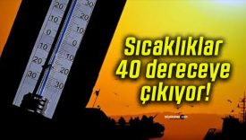 Sıcaklıklar 40 dereceye çıkıyor!