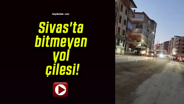 Sivas’ta bitmeyen yol çilesi!
