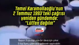 Temel Karamollaoğlu’nun 2 Temmuz 1993’teki çağrısı yeniden gündemde: “Lütfen dağılın”