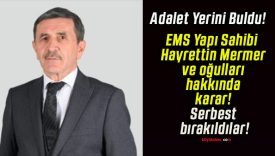 EMS Yapı Sahibi Hayrettin Mermer ve oğulları hakkında karar! Serbest bırakıldılar!