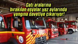 Çatı aralarına bırakılan eşyalar yaz aylarında yangına davetiye çıkarıyor!