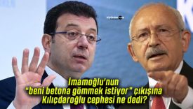 İmamoğlu’nun “beni betona gömmek istiyor” çıkışına Kılıçdaroğlu cephesi ne dedi?