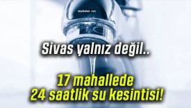 17 mahallede 24 saatlik su kesintisi!