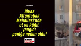 Sivas Altuntabak Mahallesi’nde ot ve kâğıt yangını paniğe neden oldu!