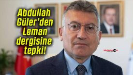 Abdullah Güler’den Leman dergisine tepki!