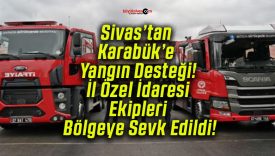 Sivas’tan Karabük’e Yangın Desteği! İl Özel İdaresi Ekipleri Bölgeye Sevk Edildi!