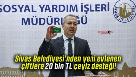Sivas Belediyesi’nden yeni evlenen çiftlere 20 bin TL çeyiz desteği!