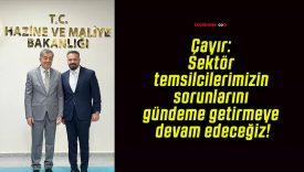 Çayır: Sektör temsilcilerimizin sorunlarını gündeme getirmeye devam edeceğiz!