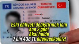 Eski ehliyeti değiştirmek için son 2 gün! Aksi halde 7 bin 438 TL ödeyeceksiniz!