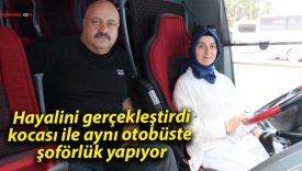Hayalini gerçekleştirdi, kocası ile aynı otobüste şoförlük yapıyor