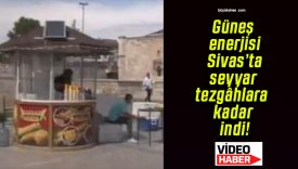 Güneş enerjisi Sivas’ta seyyar tezgâhlara kadar indi!