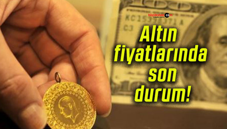 Altın fiyatlarında son durum!