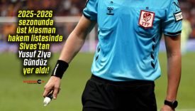 2025-2026 sezonunda üst klasman hakem listesinde Sivas’tan Yusuf Ziya Gündüz yer aldı!