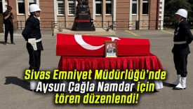 Sivas Emniyet Müdürlüğü’nde Aysun Çağla Namdar için tören düzenlendi!