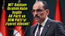 MİT Başkanı İbrahim Kalın bugün AK Parti ve DEM Parti’yi ziyaret edecek!