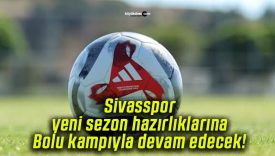 Sivasspor yeni sezon hazırlıklarına Bolu kampıyla devam edecek!