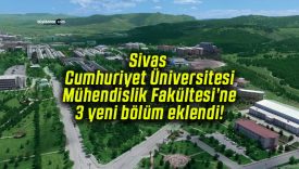 Sivas Cumhuriyet Üniversitesi Mühendislik Fakültesi’ne 3 yeni bölüm eklendi!