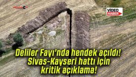 Deliler Fayı’nda hendek açıldı! Sivas-Kayseri hattı için kritik açıklama!