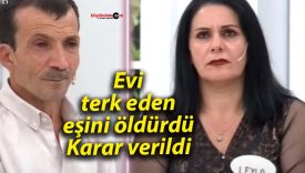 Evi terk eden eşini öldürdü: Karar verildi