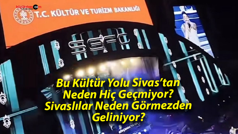 Bu Kültür Yolu Sivas’tan Neden Hiç Geçmiyor? Sivaslılar Neden Görmezden Geliniyor?