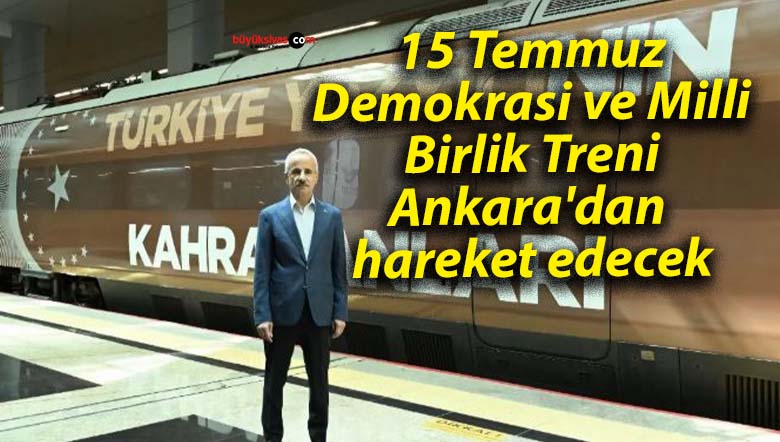 15 Temmuz Demokrasi ve Milli Birlik Treni, Ankara’dan hareket edecek