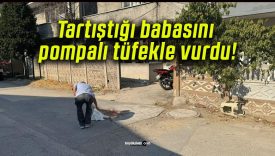 Tartıştığı babasını pompalı tüfekle vurdu!