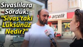 Sivaslılara Sorduk: “Sivas’taki Lüksünüz Nedir?”