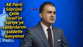 AK Parti Sözcüsü Çelik: İsrail’in Suriye’ye saldırılarını şiddetle kınıyoruz
