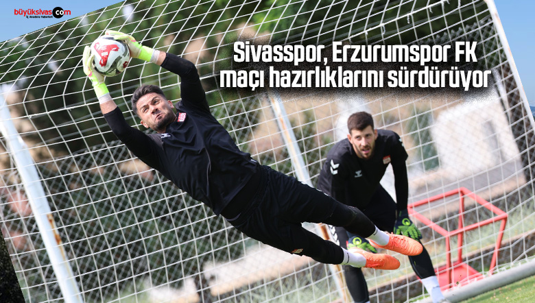 Sivasspor, Erzurumspor FK maçı hazırlıklarını sürdürüyor